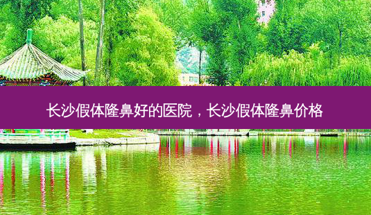 长沙假体隆鼻好的医院,长沙假体隆鼻价格-第1张图片-美呗严选网 长沙假体隆鼻好的医院,长沙假体隆鼻价格-第1张图片-美呗严选网