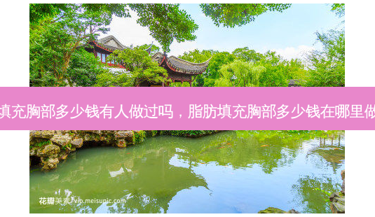 脂肪填充胸部多少钱有人做过吗,脂肪填充胸部多少钱在哪里做 *** -第1张图片-美呗严选网 脂肪填充胸部多少钱有人做过吗,脂肪填充胸部多少钱在哪里做 *** -第1张图片-美呗严选网