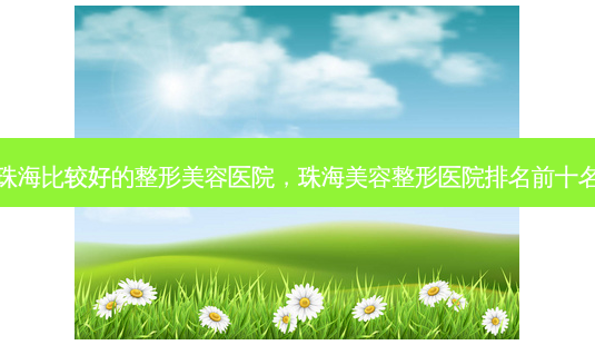 珠海比较好的整形美容医院,珠海美容整形医院排名前十名-第1张图片-美呗严选网 珠海比较好的整形美容医院,珠海美容整形医院排名前十名-第1张图片-美呗严选网