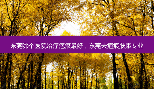 东莞哪个医院治疗疤痕 *** ,东莞去疤痕肤康专业-第1张图片-美呗严选网 东莞哪个医院治疗疤痕 *** ,东莞去疤痕肤康专业-第1张图片-美呗严选网