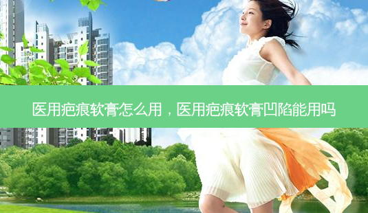 医用疤痕软膏怎么用,医用疤痕软膏凹陷能用吗-第1张图片-美呗严选网 医用疤痕软膏怎么用,医用疤痕软膏凹陷能用吗-第1张图片-美呗严选网