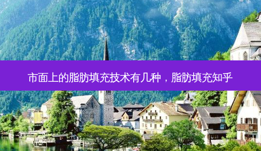 市面上的脂肪填充技术有几种,脂肪填充知乎-第1张图片-美呗严选网 市面上的脂肪填充技术有几种,脂肪填充知乎-第1张图片-美呗严选网