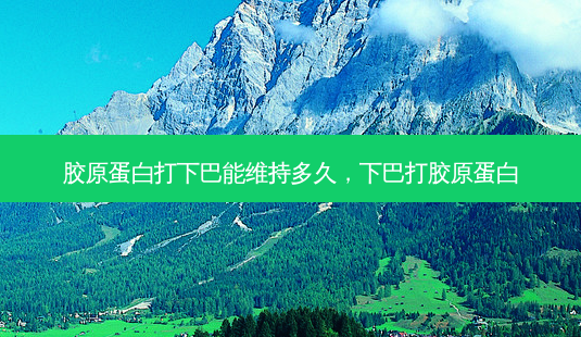 胶原蛋白打下巴能维持多久,下巴打胶原蛋白-第1张图片-美呗严选网 胶原蛋白打下巴能维持多久,下巴打胶原蛋白-第1张图片-美呗严选网