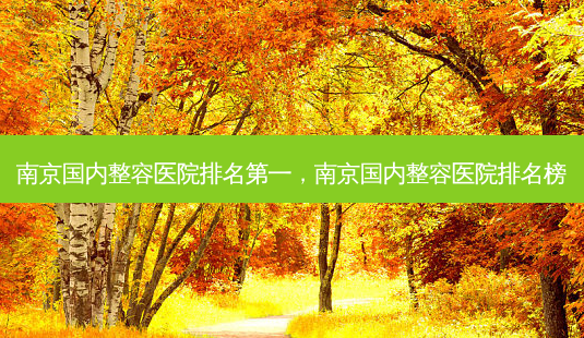 南京国内整容医院 *** ,南京国内整容医院排名榜-第1张图片-美呗严选网 南京国内整容医院 *** ,南京国内整容医院排名榜-第1张图片-美呗严选网