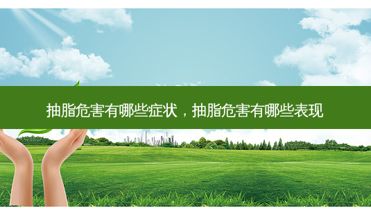 抽脂危害有哪些症状，抽脂危害有哪些表现-第1张图片-美呗严选网