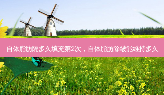 自体脂肪隔多久填充第2次,自体脂肪除皱能维持多久-第1张图片-美呗严选网 自体脂肪隔多久填充第2次,自体脂肪除皱能维持多久-第1张图片-美呗严选网