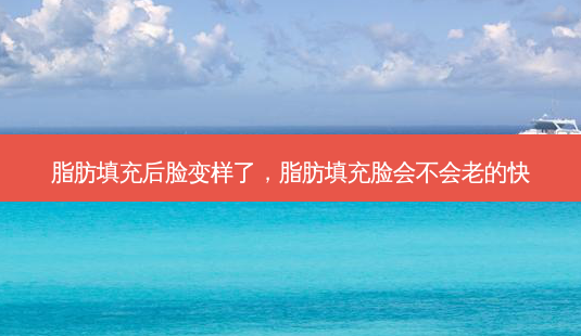脂肪填充后脸变样了,脂肪填充脸会不会老的快-第1张图片-美呗严选网 脂肪填充后脸变样了,脂肪填充脸会不会老的快-第1张图片-美呗严选网