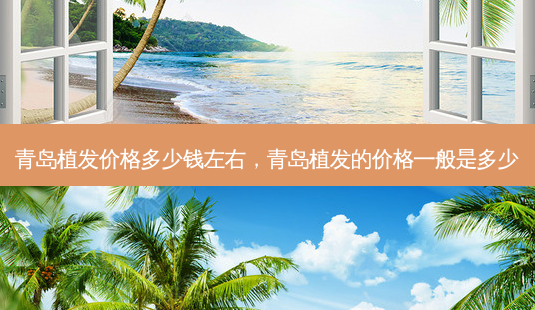 青岛植发价格多少钱左右,青岛植发的价格一般是多少-第1张图片-美呗严选网 青岛植发价格多少钱左右,青岛植发的价格一般是多少-第1张图片-美呗严选网