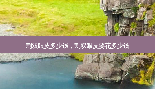 割双眼皮多少钱,割双眼皮要花多少钱-第1张图片-美呗严选网 割双眼皮多少钱,割双眼皮要花多少钱-第1张图片-美呗严选网