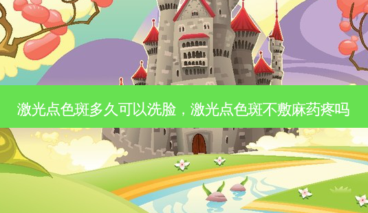 激光点色斑多久可以洗脸,激光点色斑不敷麻药疼吗-第1张图片-美呗严选网 激光点色斑多久可以洗脸,激光点色斑不敷麻药疼吗-第1张图片-美呗严选网