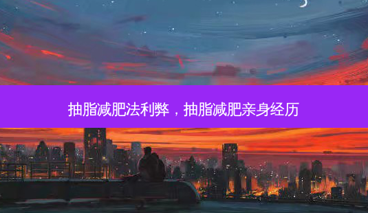 抽脂减肥法利弊,抽脂减肥亲身经历-第1张图片-美呗严选网 抽脂减肥法利弊,抽脂减肥亲身经历-第1张图片-美呗严选网