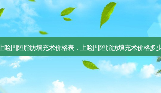 上睑凹陷脂肪填充术价格表,上睑凹陷脂肪填充术价格多少-第1张图片-美呗严选网 上睑凹陷脂肪填充术价格表,上睑凹陷脂肪填充术价格多少-第1张图片-美呗严选网