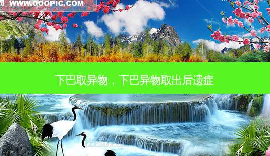 下巴取异物,下巴异物取出后遗症-第1张图片-美呗严选网 下巴取异物,下巴异物取出后遗症-第1张图片-美呗严选网