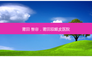 莆田 整容，莆田双眼皮医院