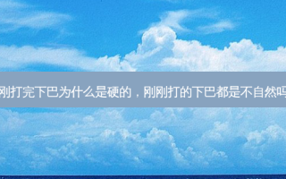 刚打完下巴为什么是硬的，刚刚打的下巴都是不自然吗