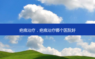 疤痕，疤痕哪个医院好