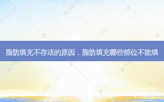 脂肪填充不存活的原因，脂肪填充哪些部位不能填
