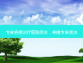 专家疤痕治疗医院排名，疤痕专家排名