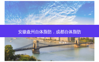 安徽盘州自体脂肪，成都自体脂肪