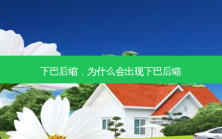 下巴后缩，为什么会出现下巴后缩