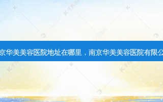 南京华美美容医院地址在哪里，南京华美美容医院有限公司