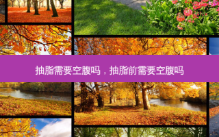 抽脂需要空腹吗，抽脂前需要空腹吗