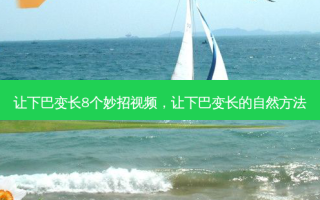 让下巴变长8个妙招视频，让下巴变长的自然 *** 
