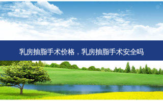  *** 抽脂手术价格， *** 抽脂手术 *** 吗
