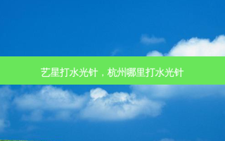 艺星打水光针，杭州哪里打水光针