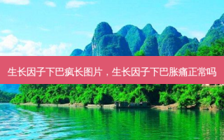 生长因子下巴疯长图片，生长因子下巴胀痛正常吗