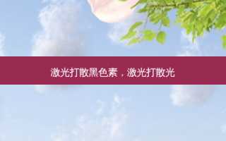 激光打散黑色素，激光打散光