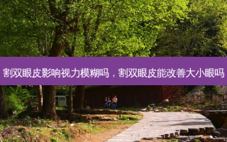 割双眼皮影响视力模糊吗，割双眼皮能大小眼吗