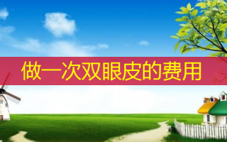 做一次双眼皮的费用