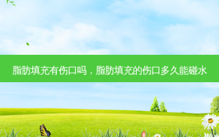 脂肪填充有伤口吗，脂肪填充的伤口多久能碰水