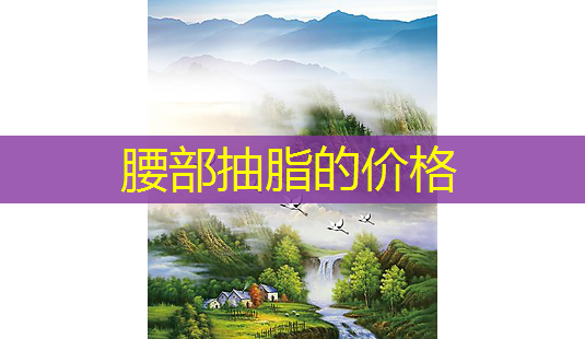 腰部抽脂的价格-第1张图片-美呗严选网 腰部抽脂的价格-第1张图片-美呗严选网