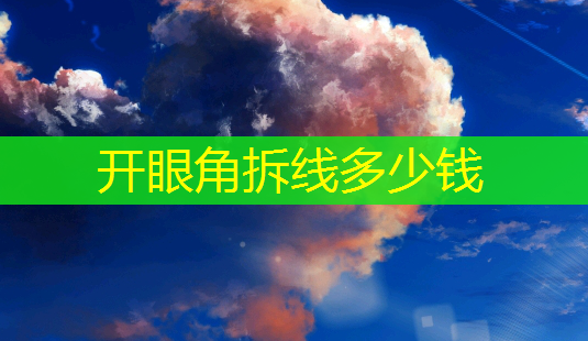 开眼角拆线多少钱-第1张图片-美呗严选网 开眼角拆线多少钱-第1张图片-美呗严选网