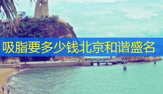 吸脂要多少钱北京和谐盛名-第1张图片-美呗严选网 吸脂要多少钱北京和谐盛名-第1张图片-美呗严选网