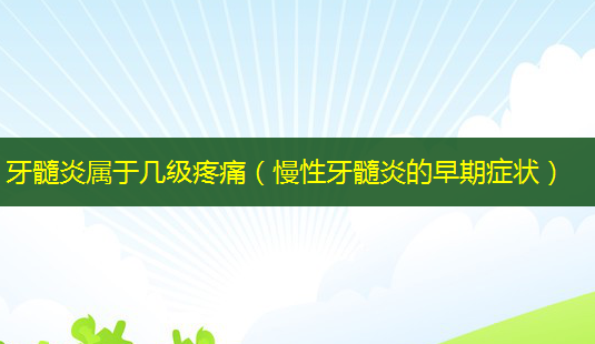 牙髓炎属于几级疼痛(慢性牙髓炎的早期症状)-第1张图片-美呗严选网 牙髓炎属于几级疼痛(慢性牙髓炎的早期症状)-第1张图片-美呗严选网